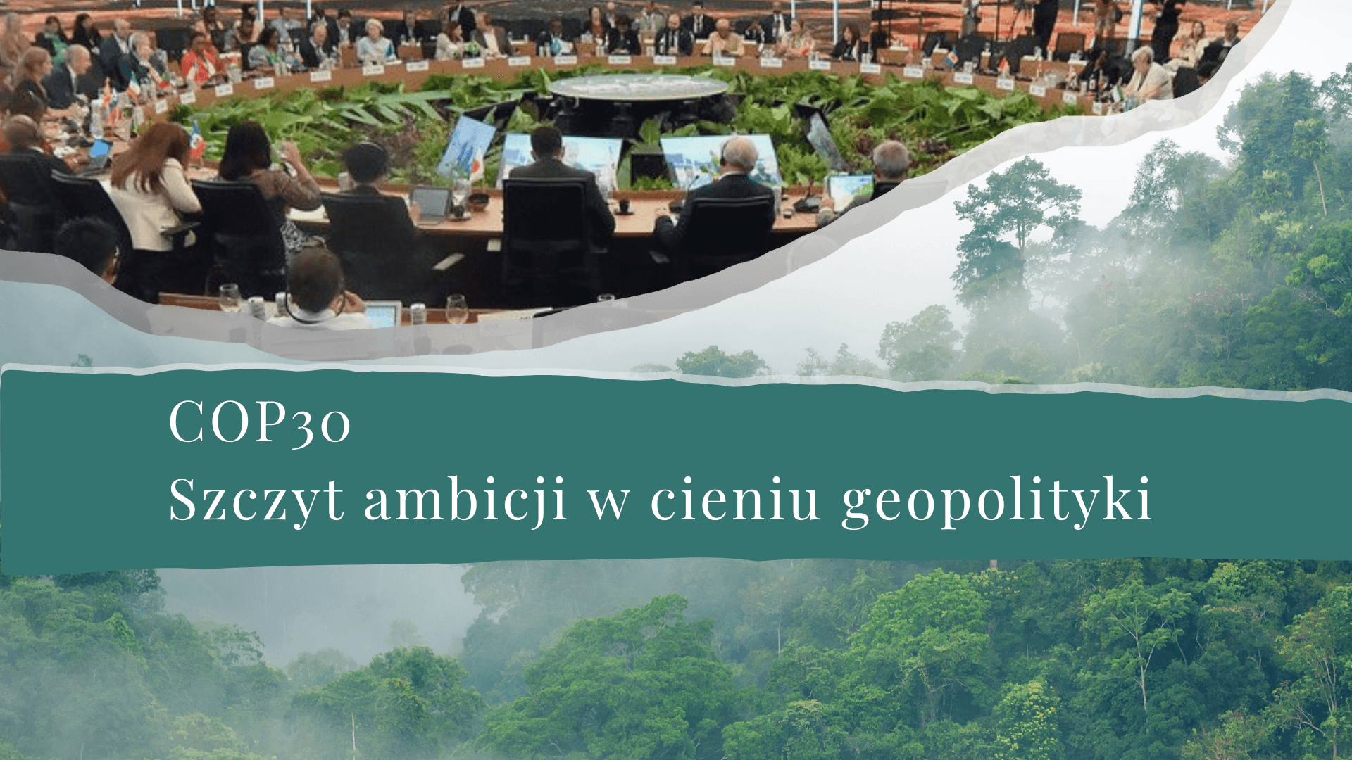 COP30 szczyt ambicji w cieniu geopolityki.